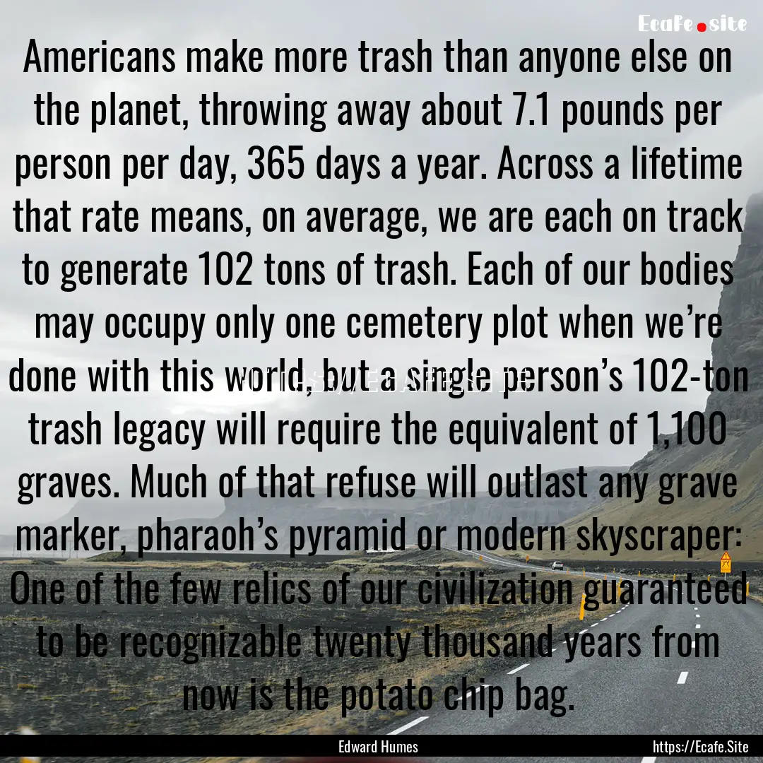 Americans make more trash than anyone else.... : Quote by Edward Humes