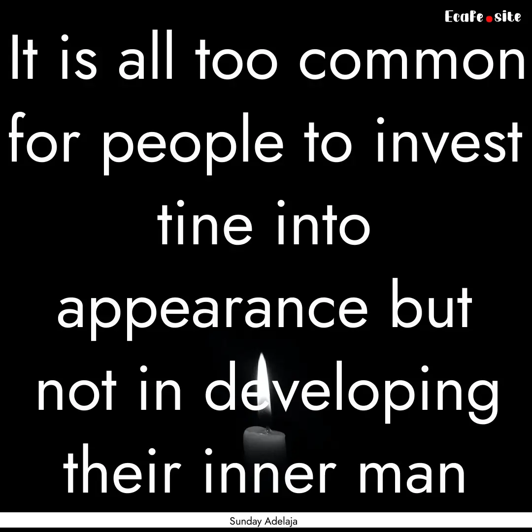 It is all too common for people to invest.... : Quote by Sunday Adelaja