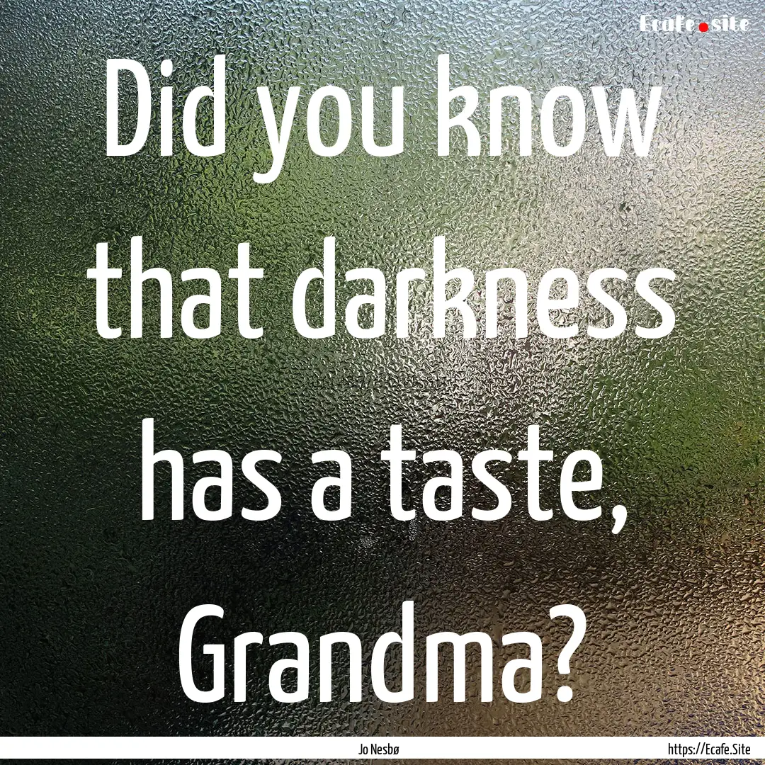 Did you know that darkness has a taste, Grandma?.... : Quote by Jo Nesbø