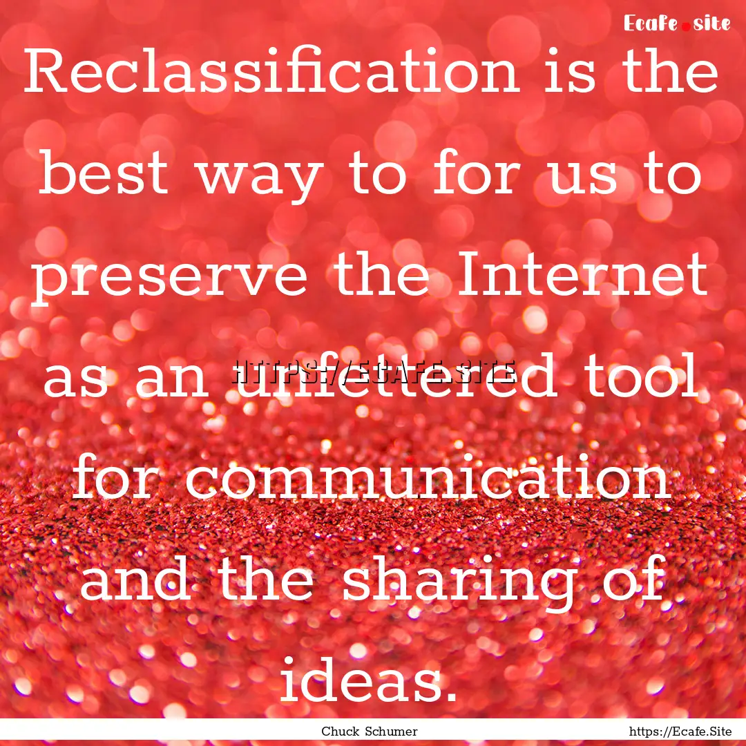 Reclassification is the best way to for us.... : Quote by Chuck Schumer