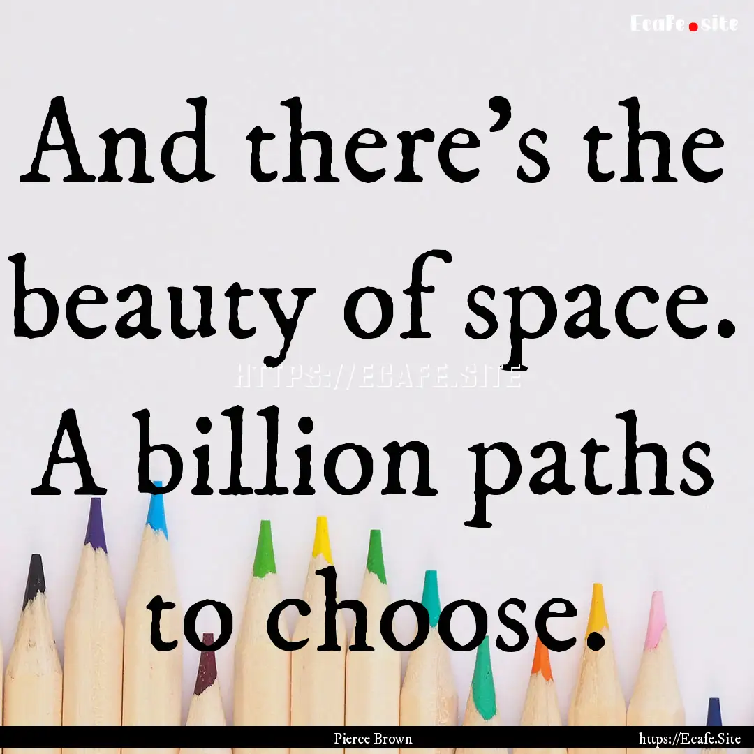 And there's the beauty of space. A billion.... : Quote by Pierce Brown