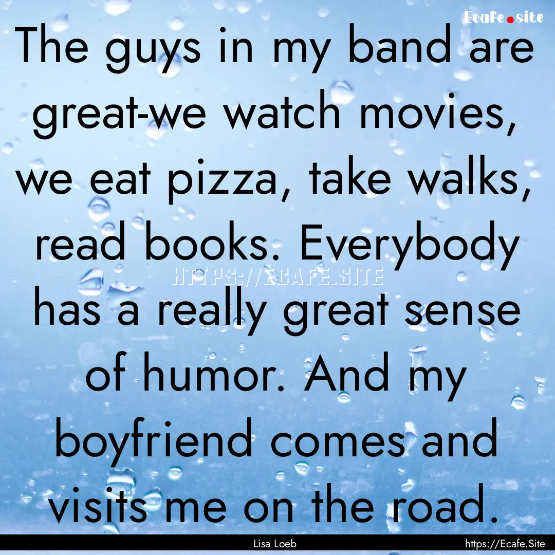 The guys in my band are great-we watch movies,.... : Quote by Lisa Loeb