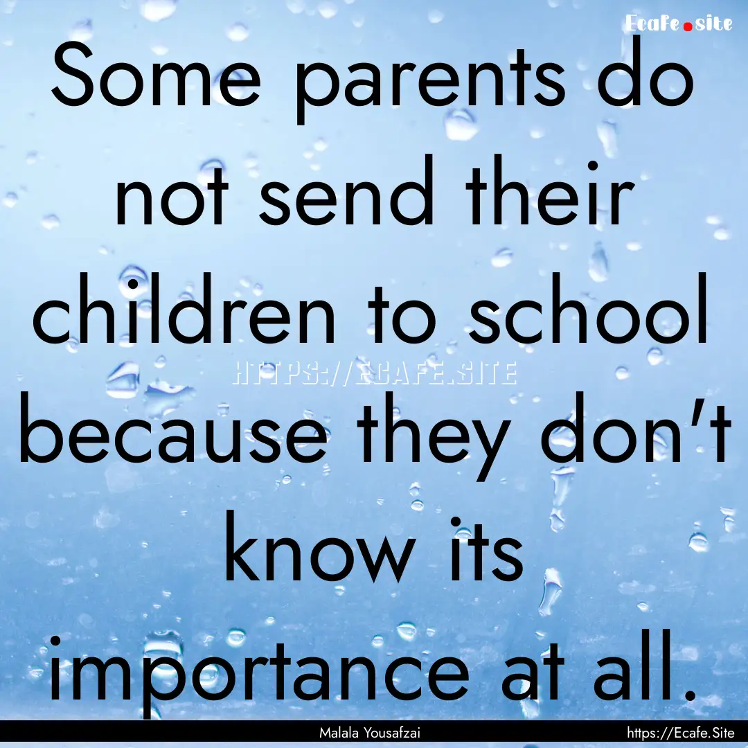 Some parents do not send their children to.... : Quote by Malala Yousafzai