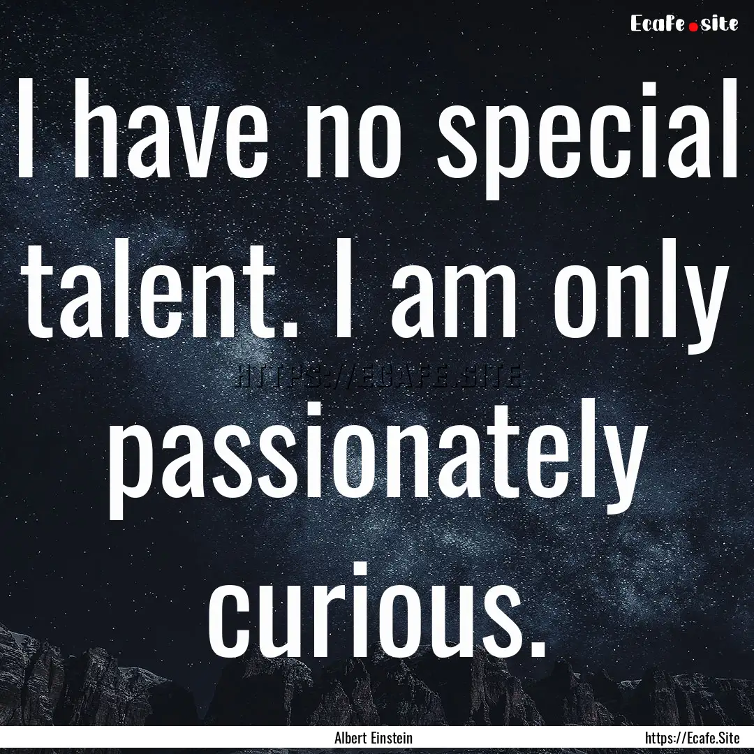 I have no special talent. I am only passionately.... : Quote by Albert Einstein