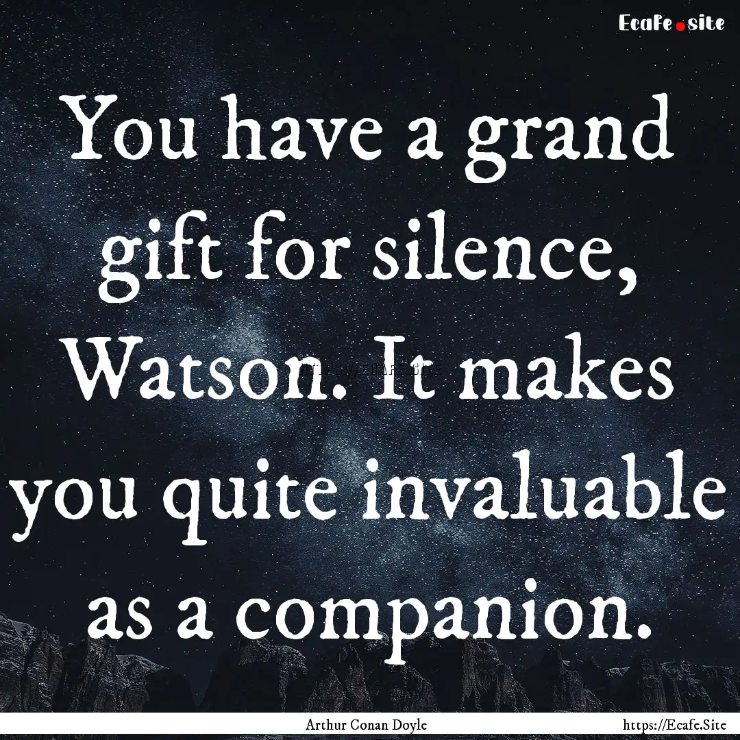 You have a grand gift for silence, Watson..... : Quote by Arthur Conan Doyle