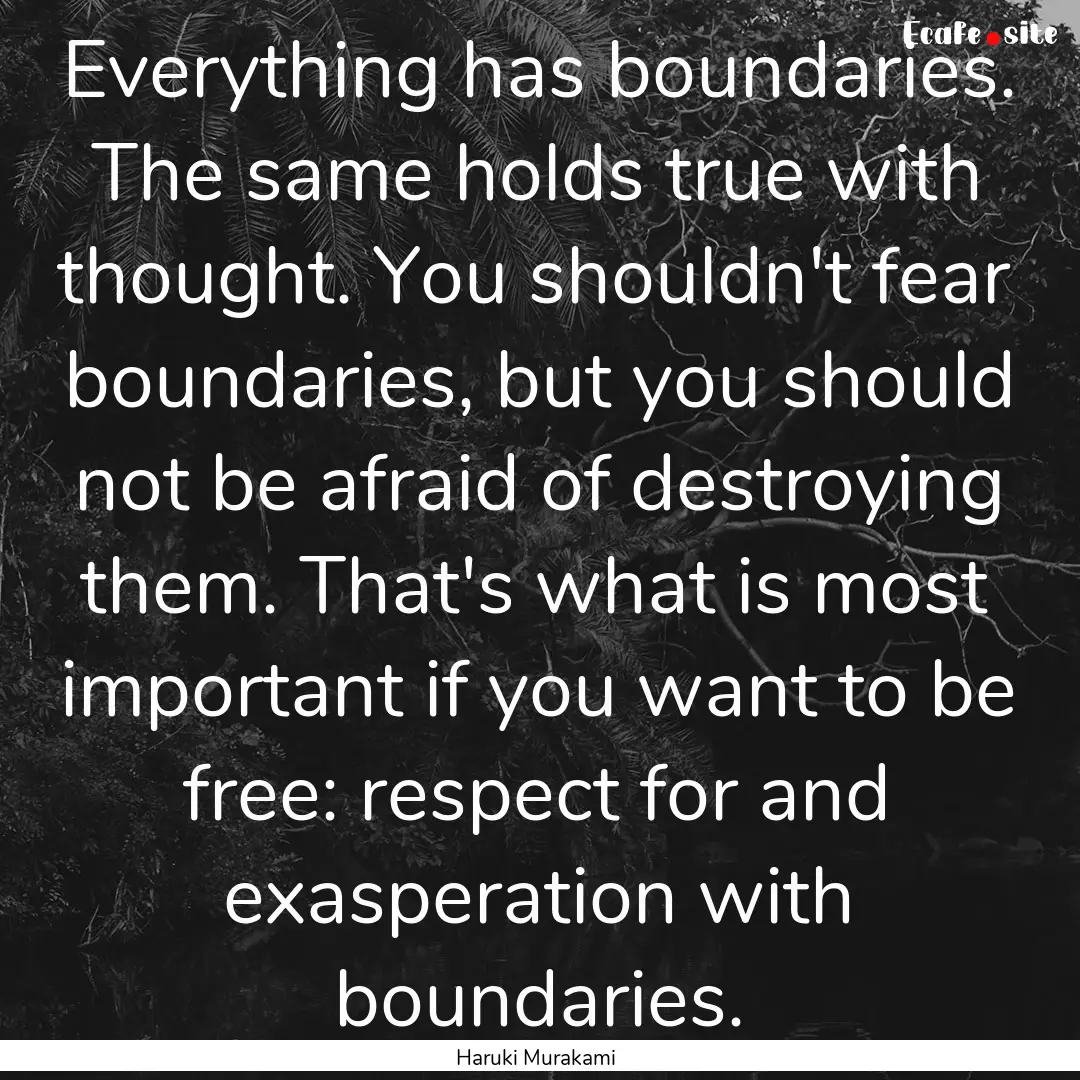 Everything has boundaries. The same holds.... : Quote by Haruki Murakami