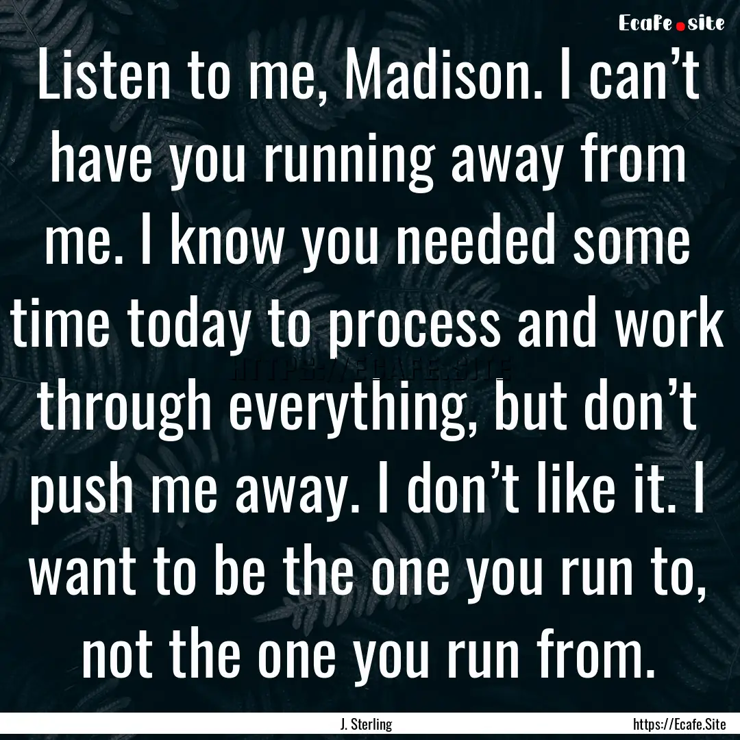 Listen to me, Madison. I can’t have you.... : Quote by J. Sterling