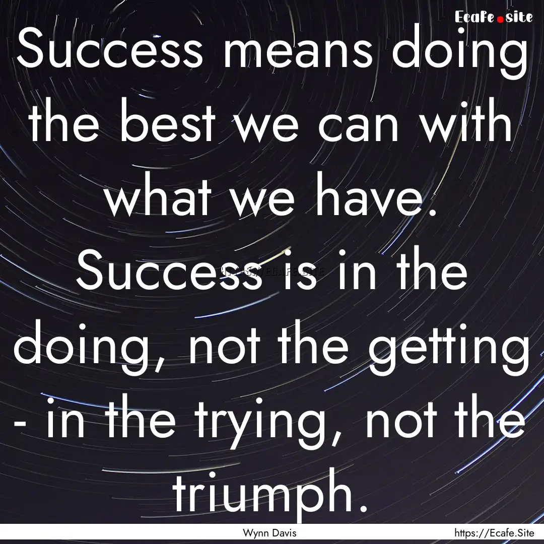 Success means doing the best we can with.... : Quote by Wynn Davis