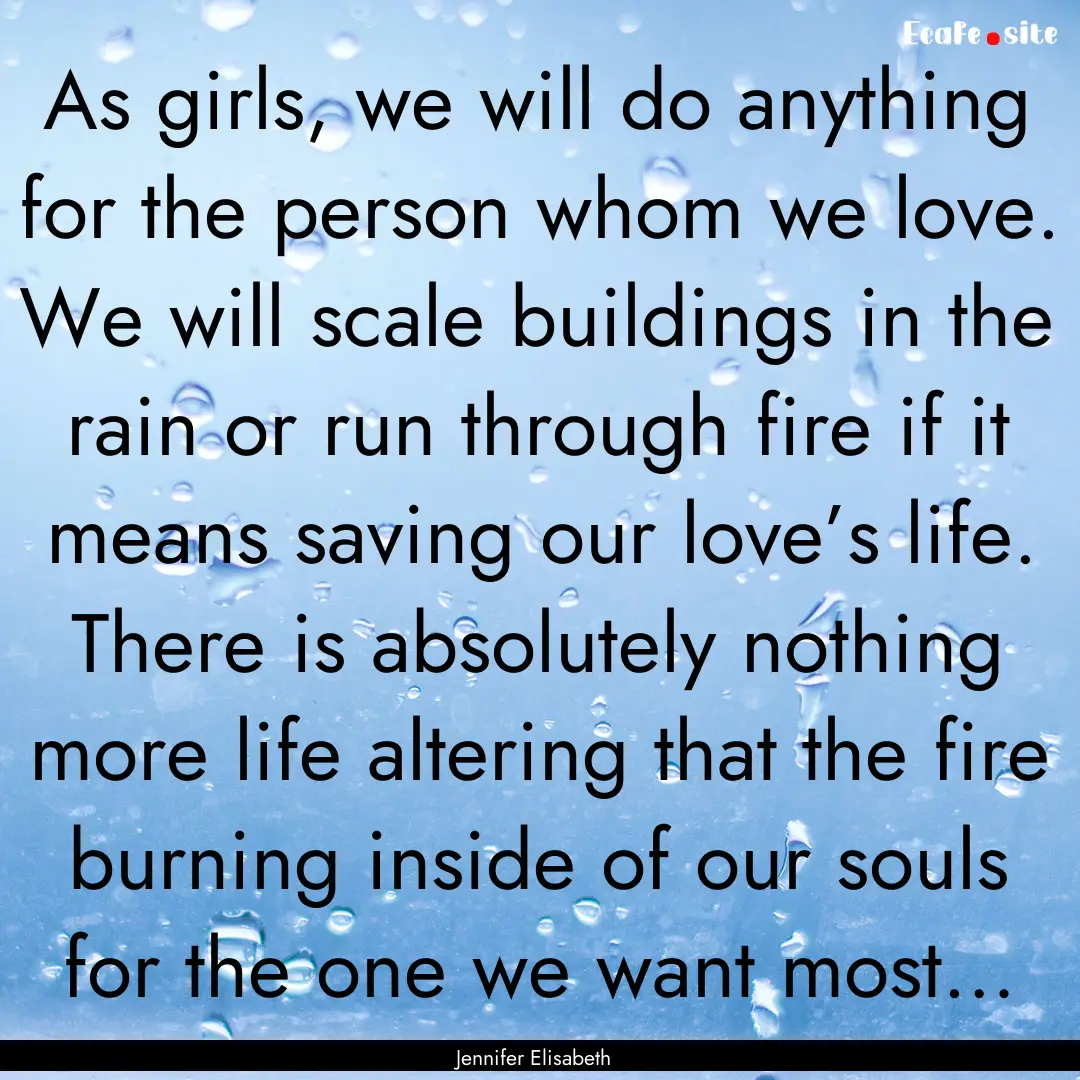 As girls, we will do anything for the person.... : Quote by Jennifer Elisabeth