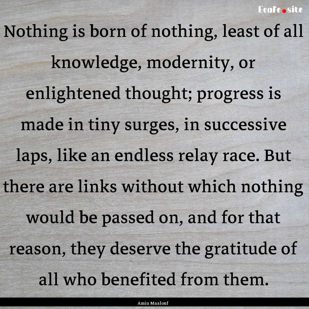 Nothing is born of nothing, least of all.... : Quote by Amin Maalouf