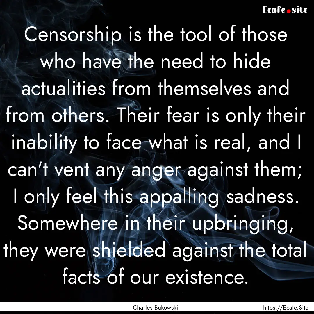 Censorship is the tool of those who have.... : Quote by Charles Bukowski