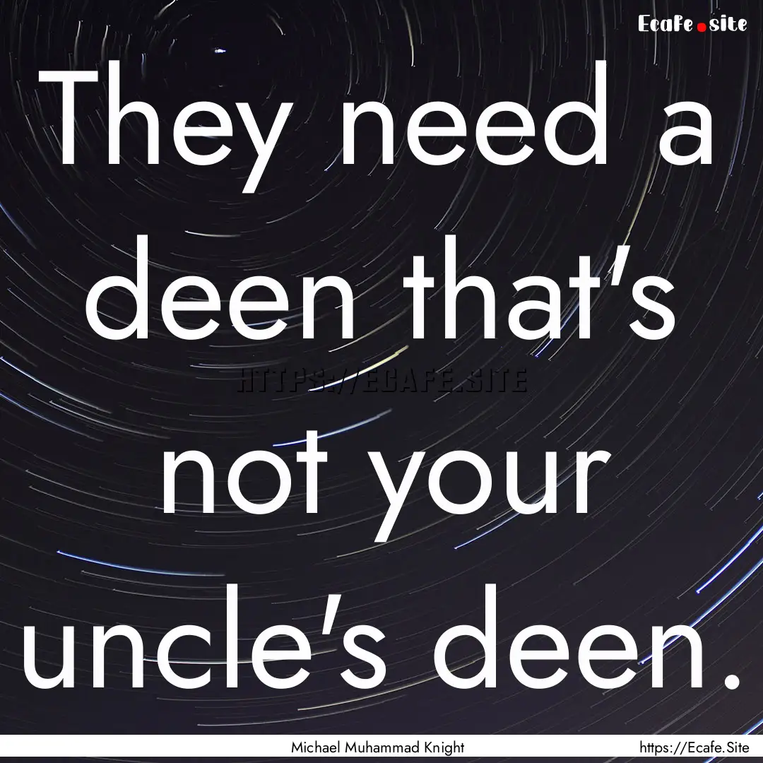 They need a deen that's not your uncle's.... : Quote by Michael Muhammad Knight