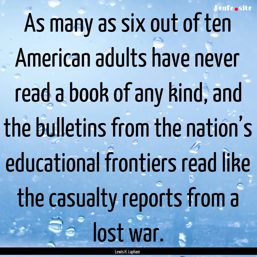 As many as six out of ten American adults.... : Quote by Lewis H. Lapham