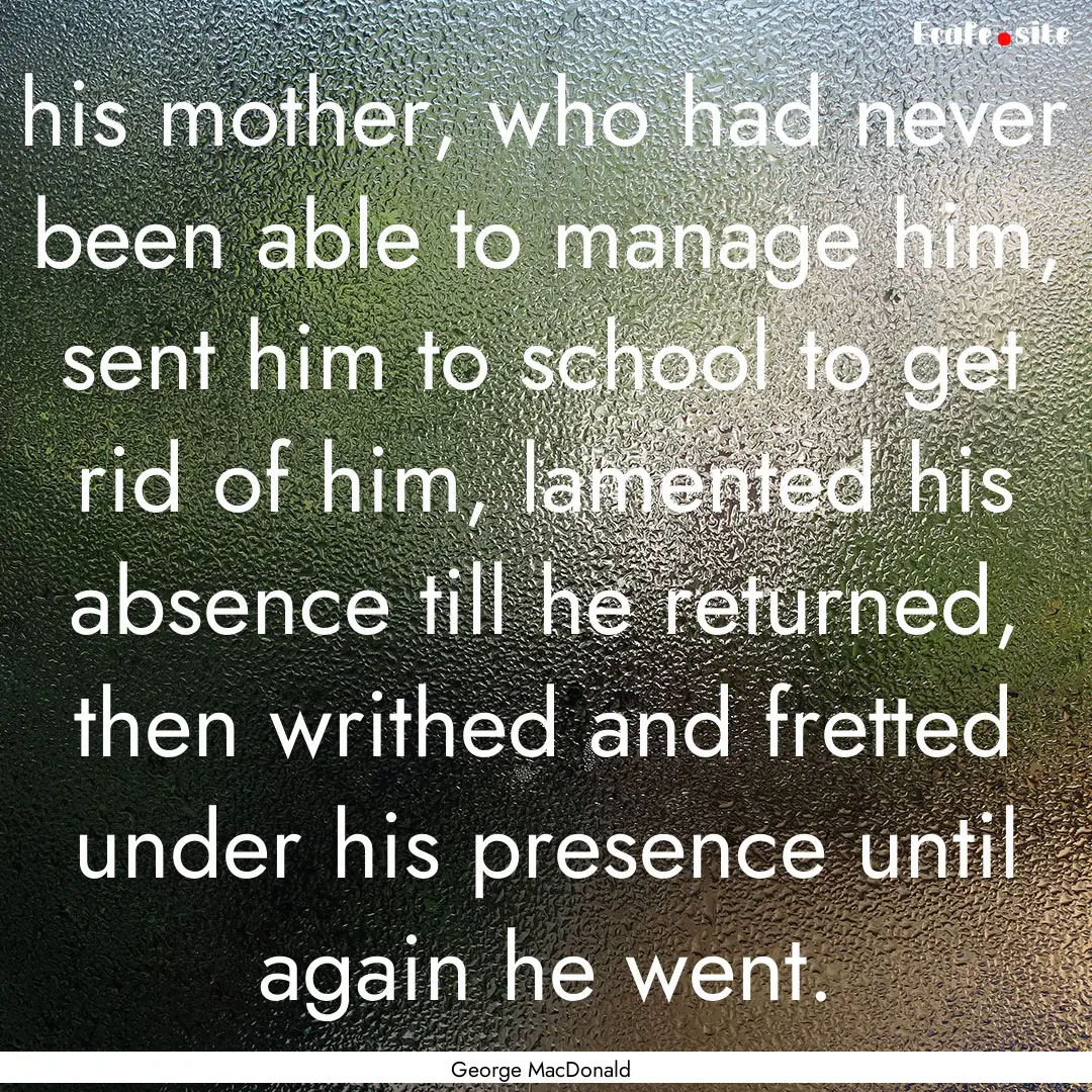 his mother, who had never been able to manage.... : Quote by George MacDonald