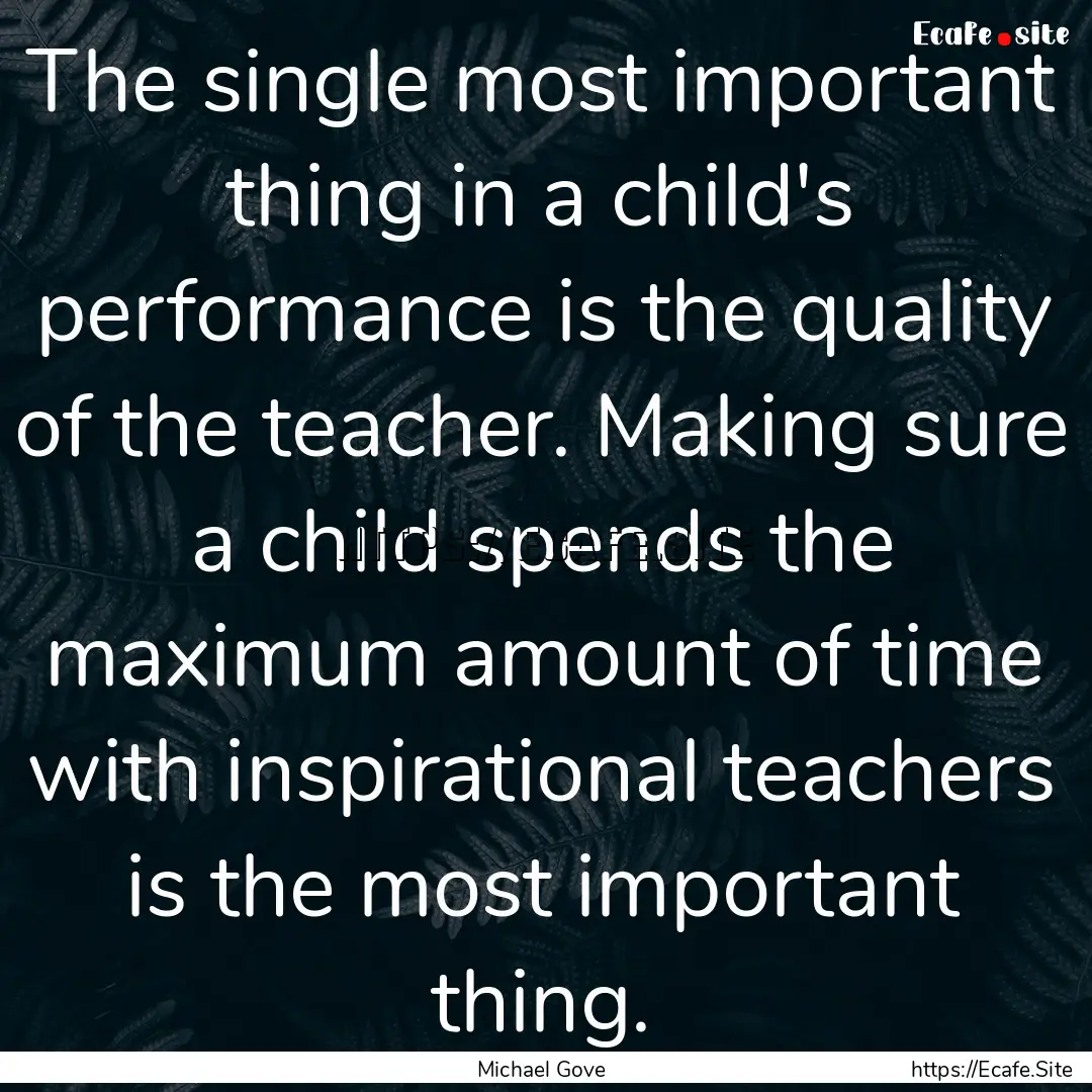 The single most important thing in a child's.... : Quote by Michael Gove