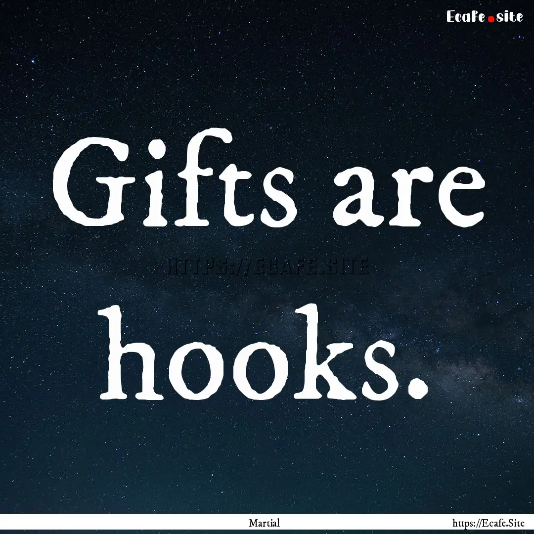 Gifts are hooks. : Quote by Martial