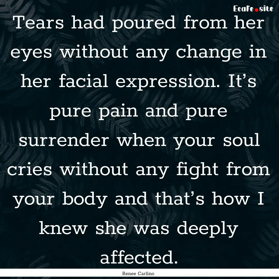 Tears had poured from her eyes without any.... : Quote by Renee Carlino