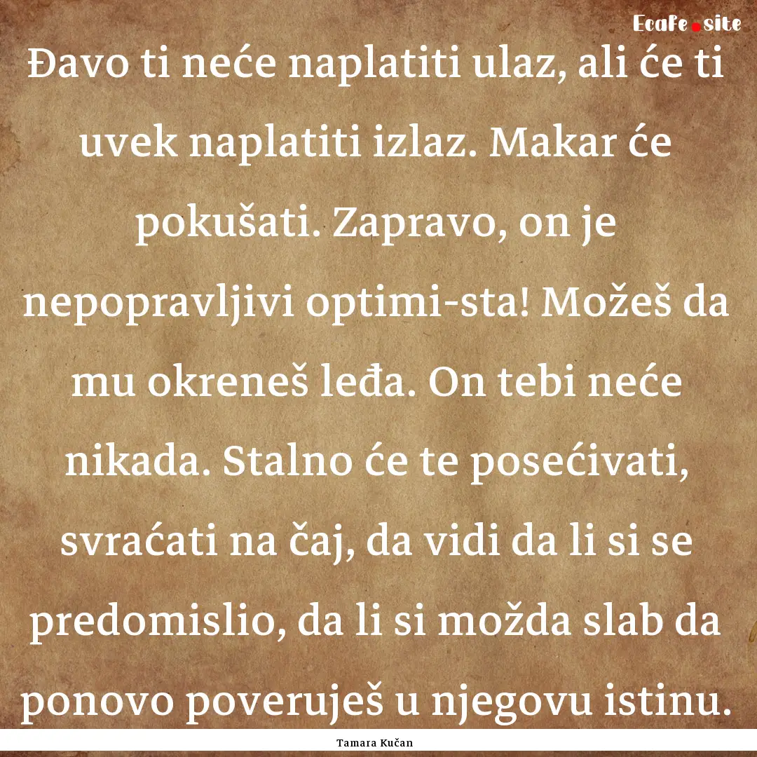 Đavo ti neće naplatiti ulaz, ali će ti.... : Quote by Tamara Kučan