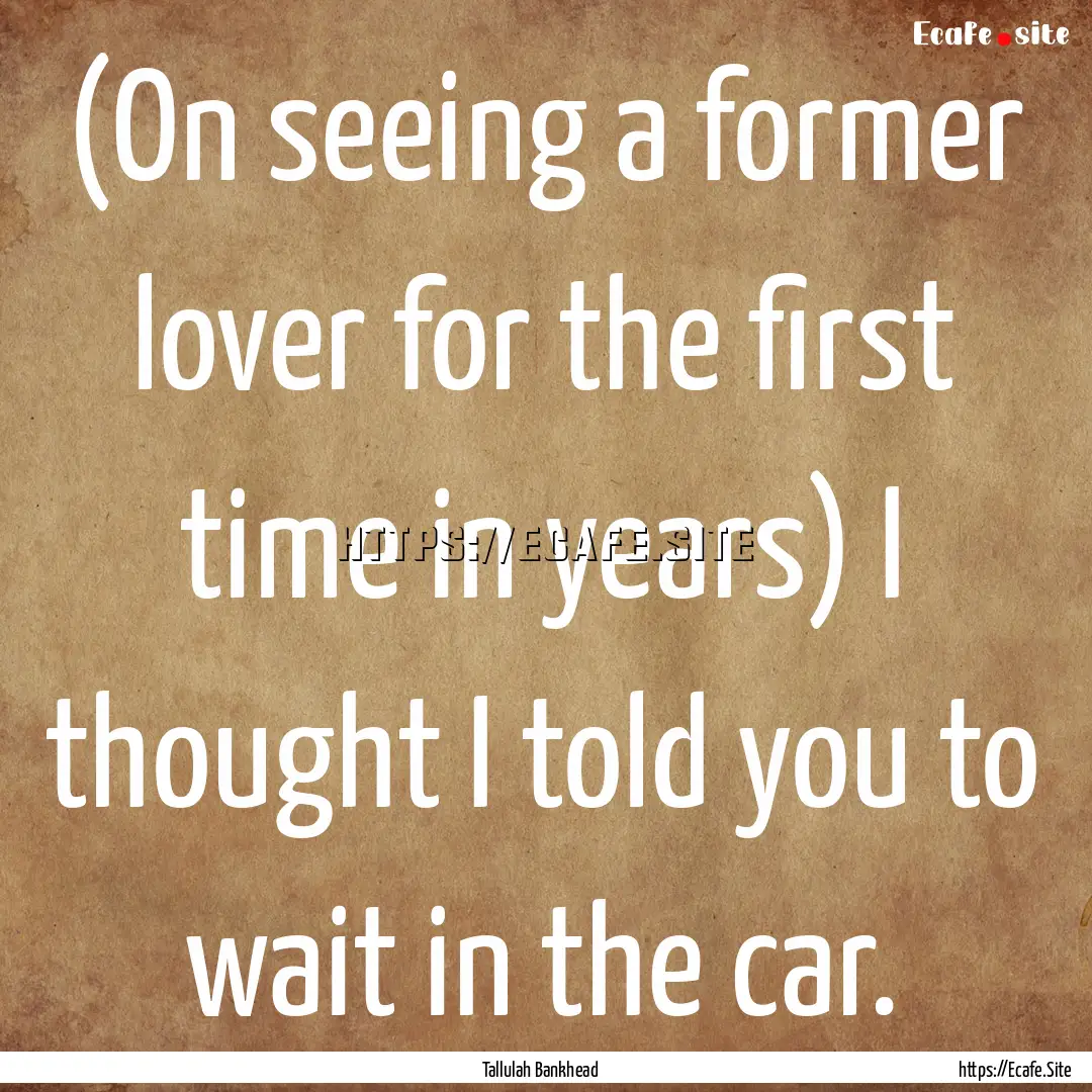 (On seeing a former lover for the first time.... : Quote by Tallulah Bankhead