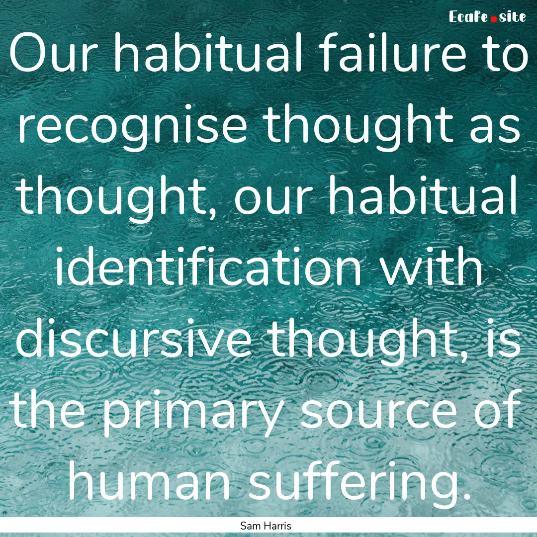 Our habitual failure to recognise thought.... : Quote by Sam Harris