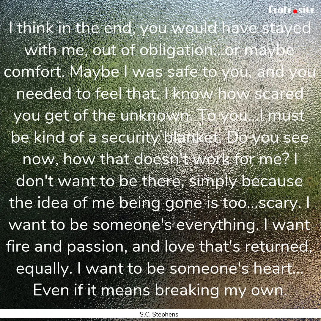 I think in the end, you would have stayed.... : Quote by S.C. Stephens