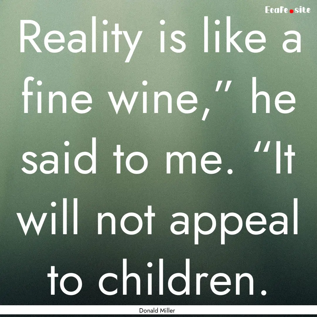 Reality is like a fine wine,” he said to.... : Quote by Donald Miller