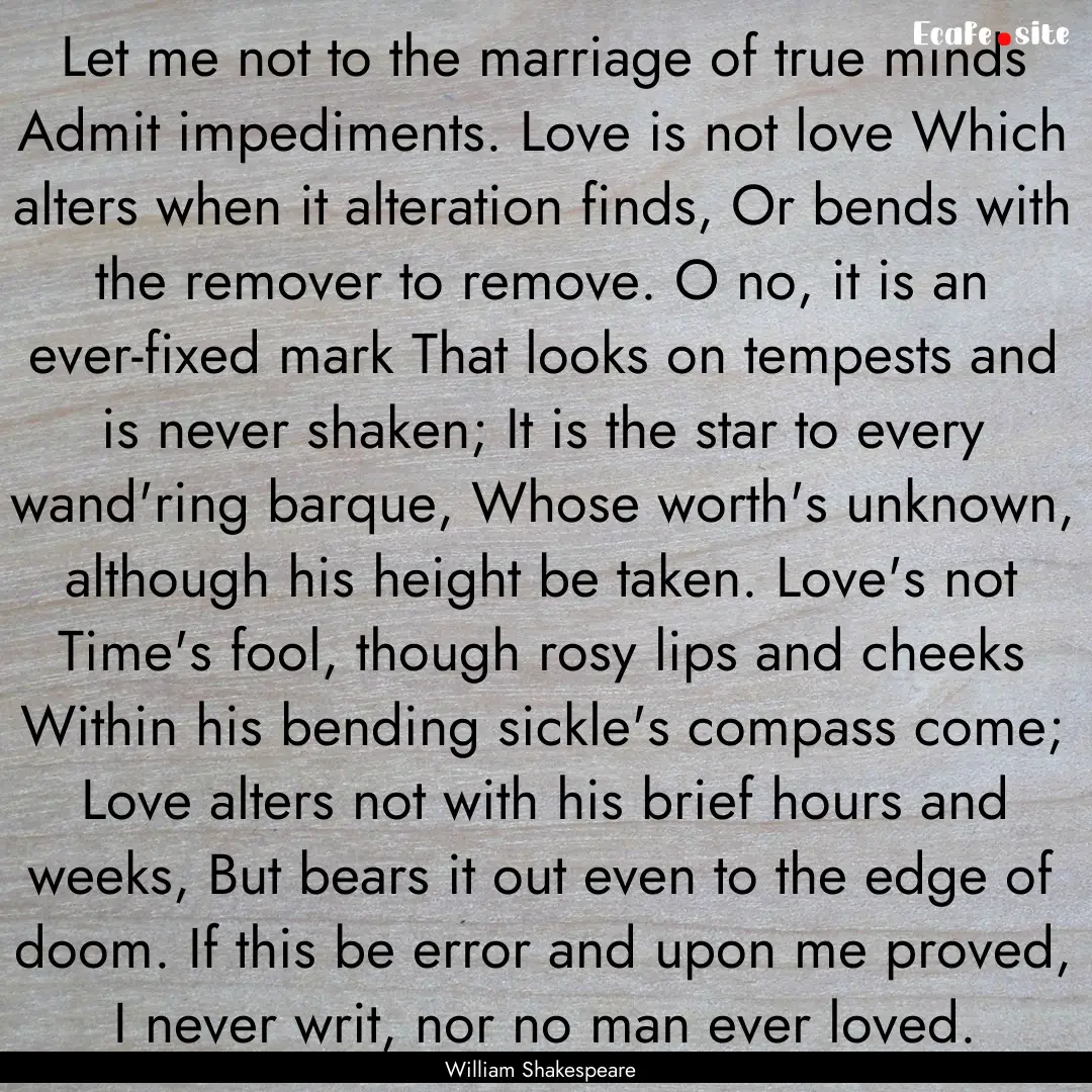 Let me not to the marriage of true minds.... : Quote by William Shakespeare