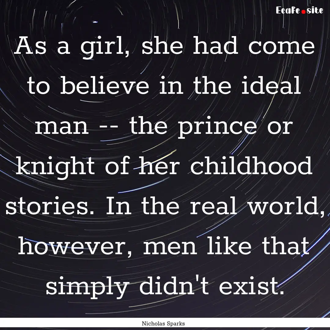 As a girl, she had come to believe in the.... : Quote by Nicholas Sparks