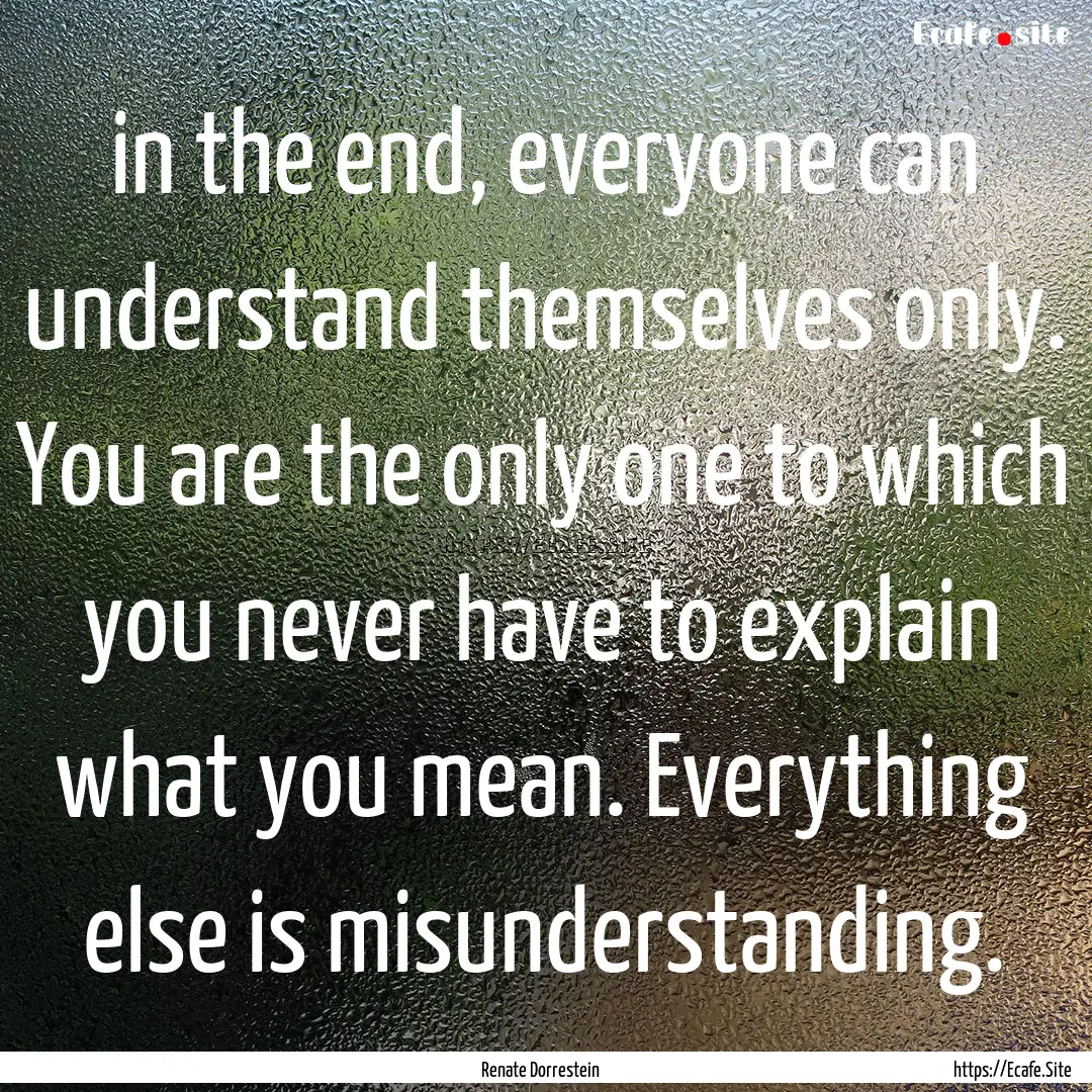 in the end, everyone can understand themselves.... : Quote by Renate Dorrestein