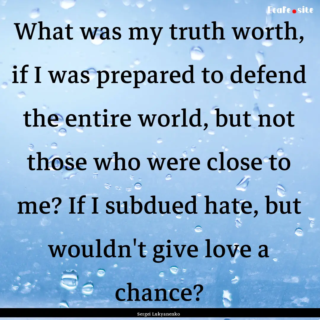 What was my truth worth, if I was prepared.... : Quote by Sergei Lukyanenko