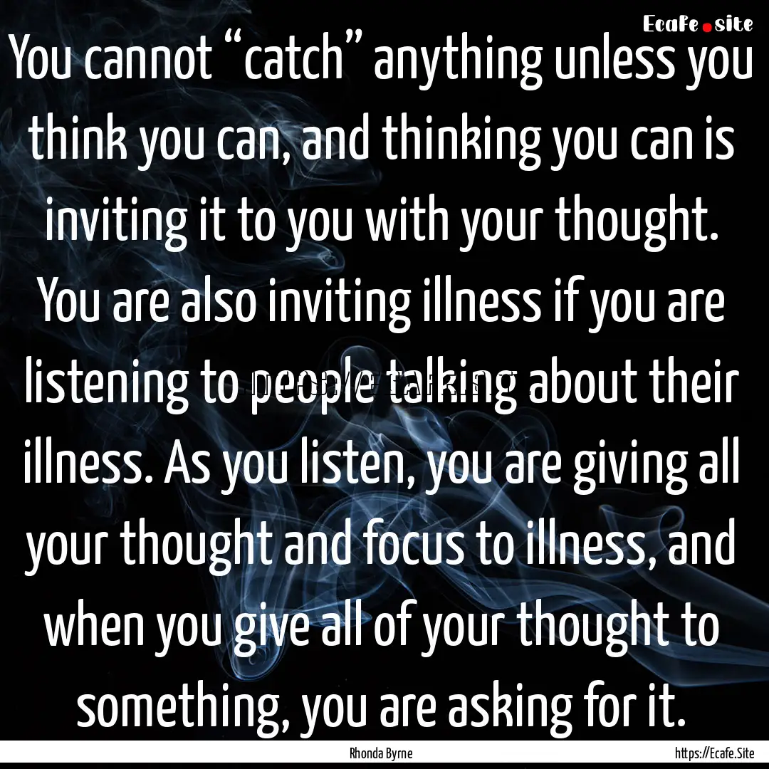 You cannot “catch” anything unless you.... : Quote by Rhonda Byrne