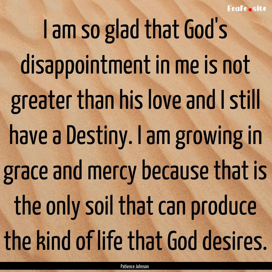 I am so glad that God's disappointment in.... : Quote by Patience Johnson