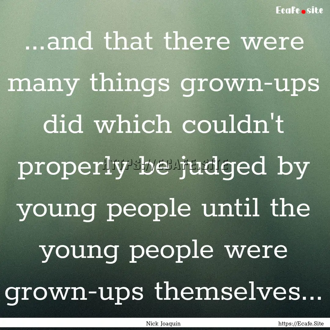 ...and that there were many things grown-ups.... : Quote by Nick Joaquín