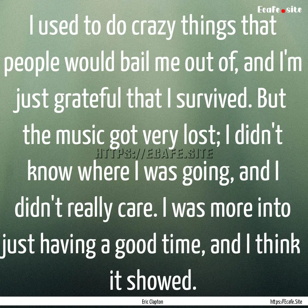 I used to do crazy things that people would.... : Quote by Eric Clapton