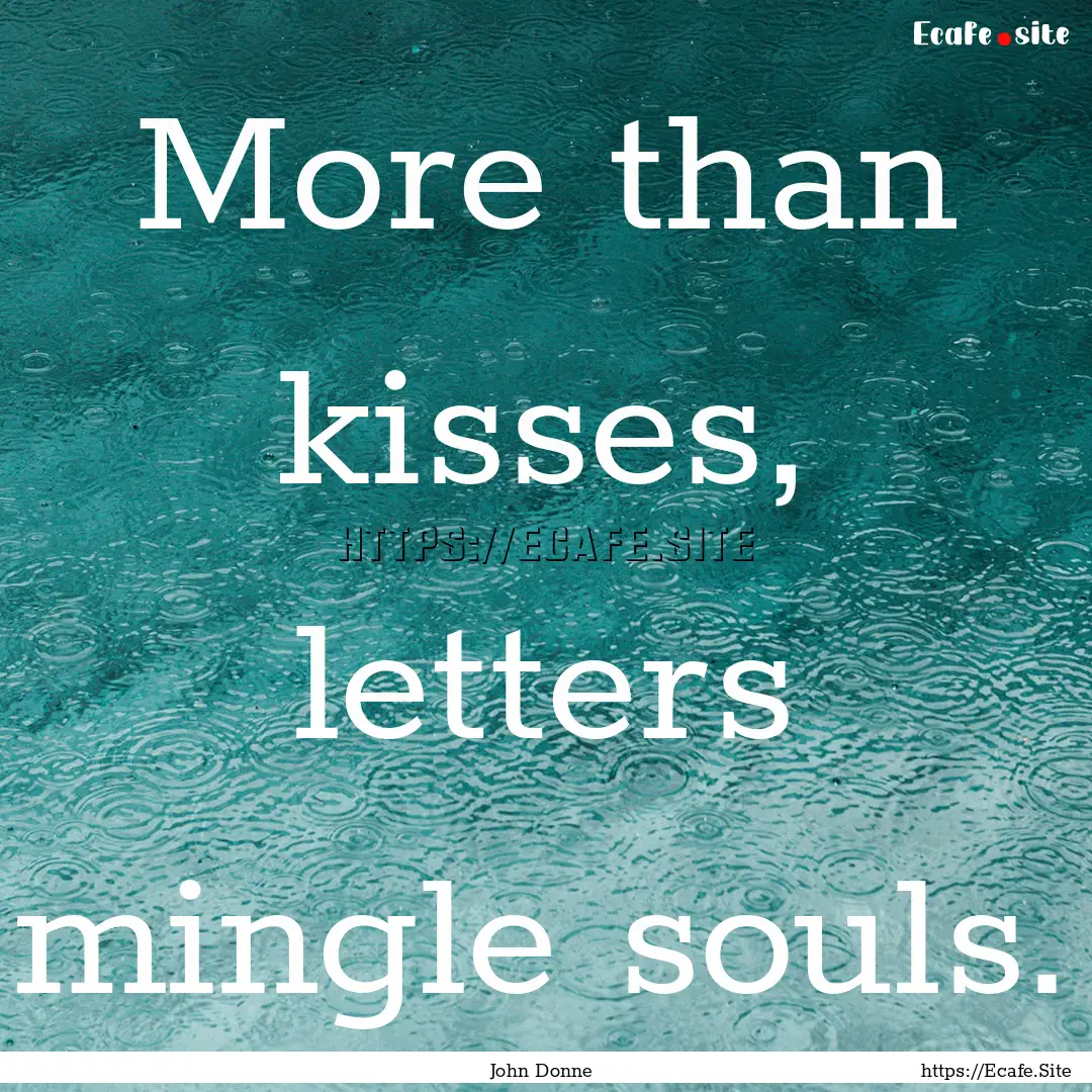 More than kisses, letters mingle souls. : Quote by John Donne