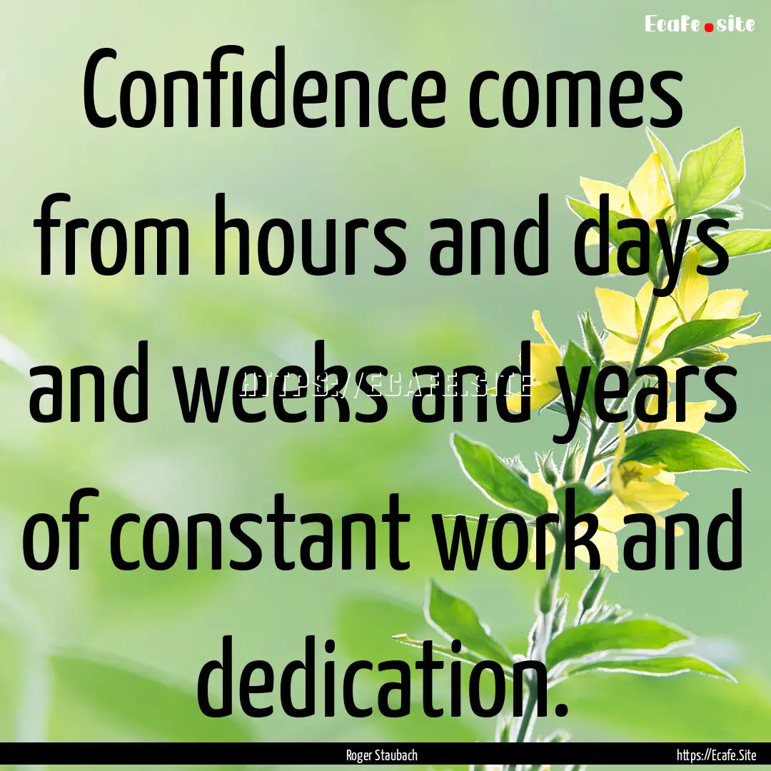 Confidence comes from hours and days and.... : Quote by Roger Staubach