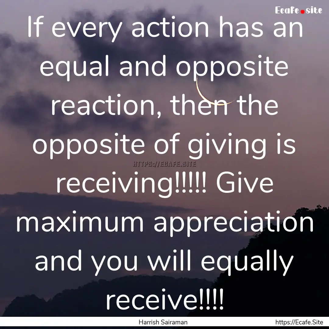 If every action has an equal and opposite.... : Quote by Harrish Sairaman