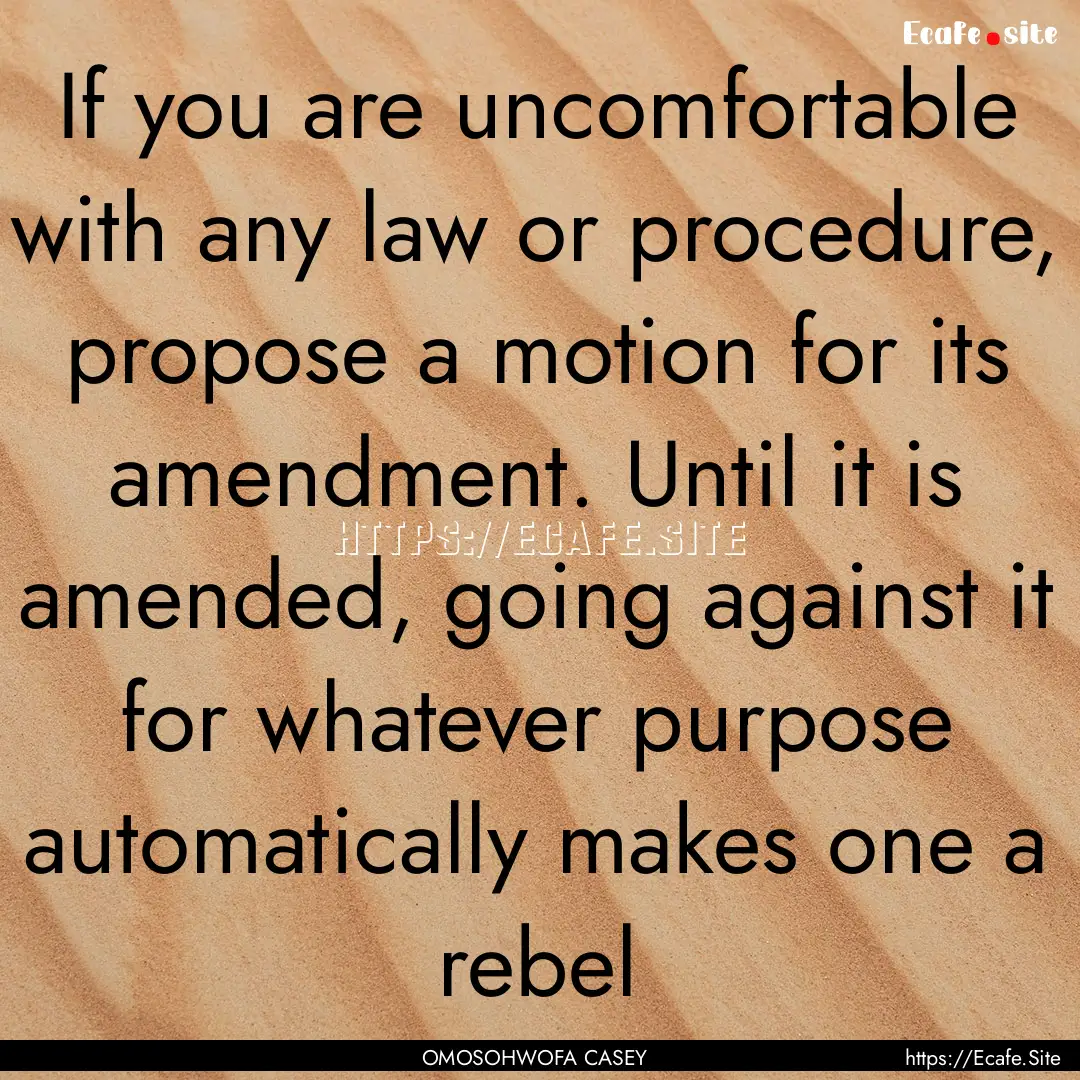 If you are uncomfortable with any law or.... : Quote by OMOSOHWOFA CASEY