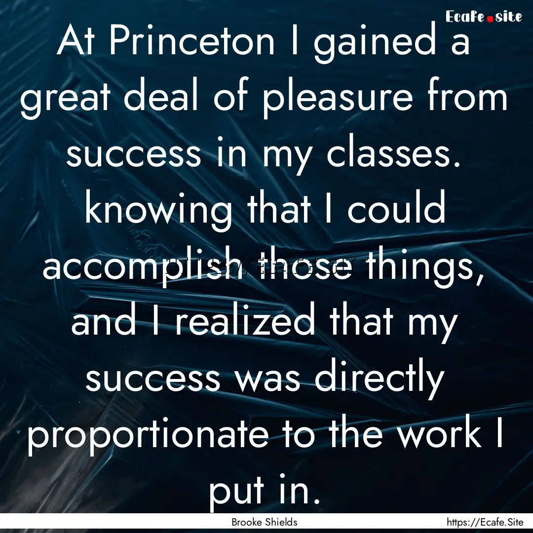 At Princeton I gained a great deal of pleasure.... : Quote by Brooke Shields