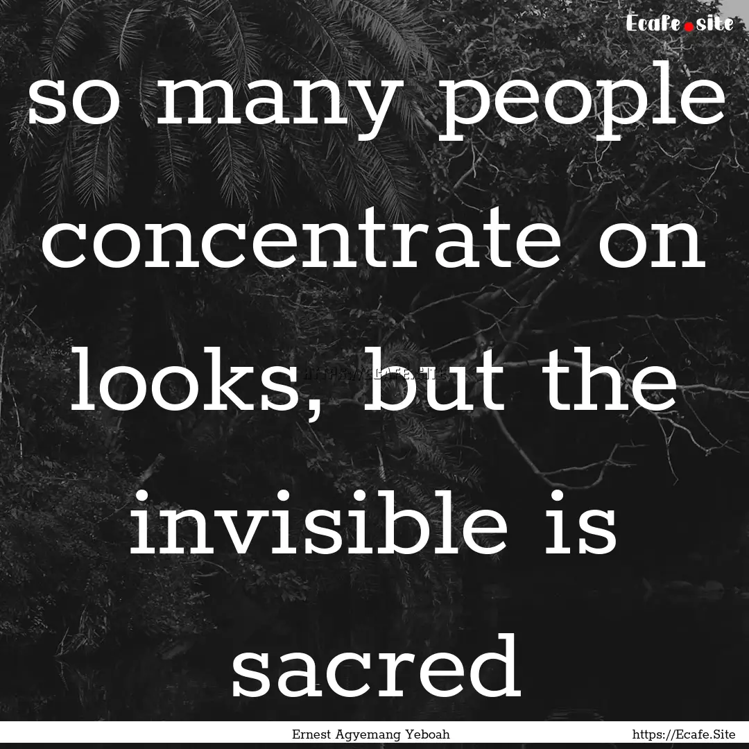 so many people concentrate on looks, but.... : Quote by Ernest Agyemang Yeboah