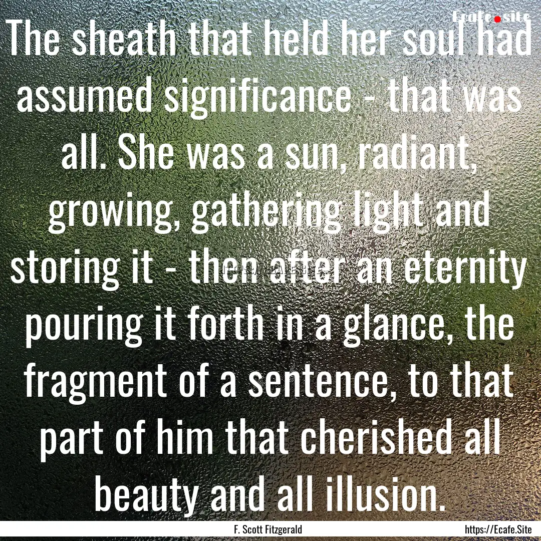 The sheath that held her soul had assumed.... : Quote by F. Scott Fitzgerald