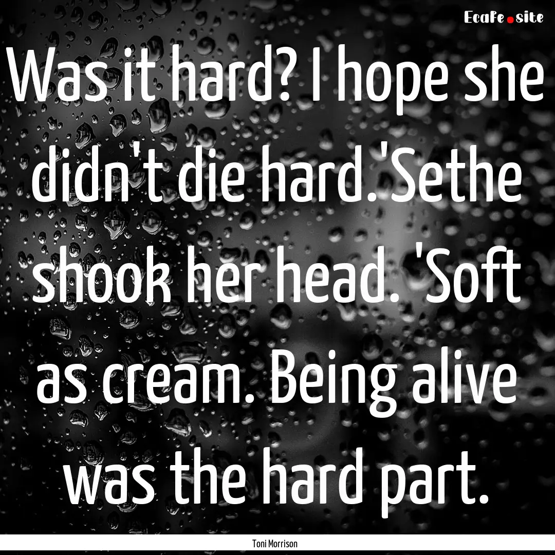 Was it hard? I hope she didn't die hard.'Sethe.... : Quote by Toni Morrison