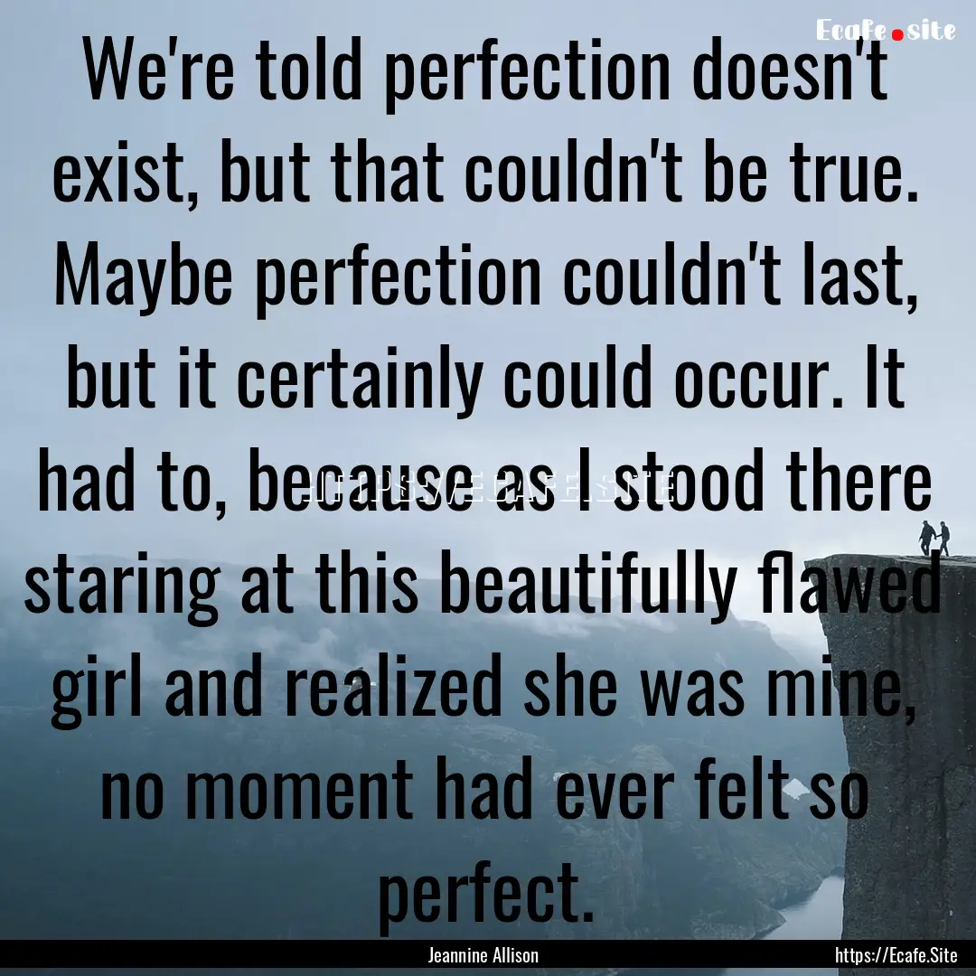 We're told perfection doesn't exist, but.... : Quote by Jeannine Allison