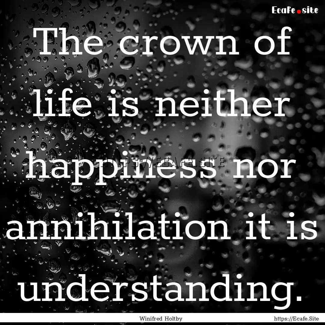 The crown of life is neither happiness nor.... : Quote by Winifred Holtby