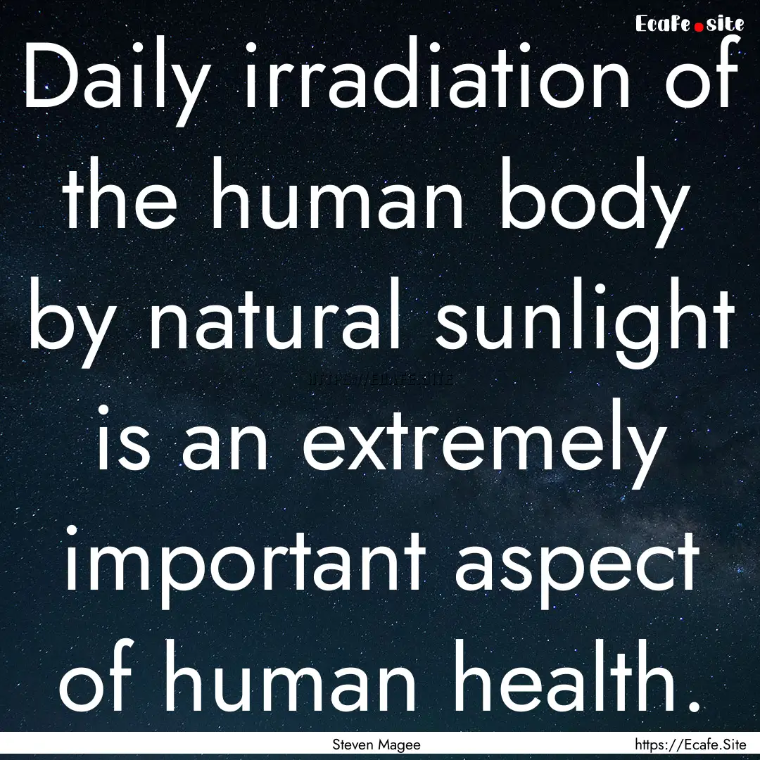 Daily irradiation of the human body by natural.... : Quote by Steven Magee