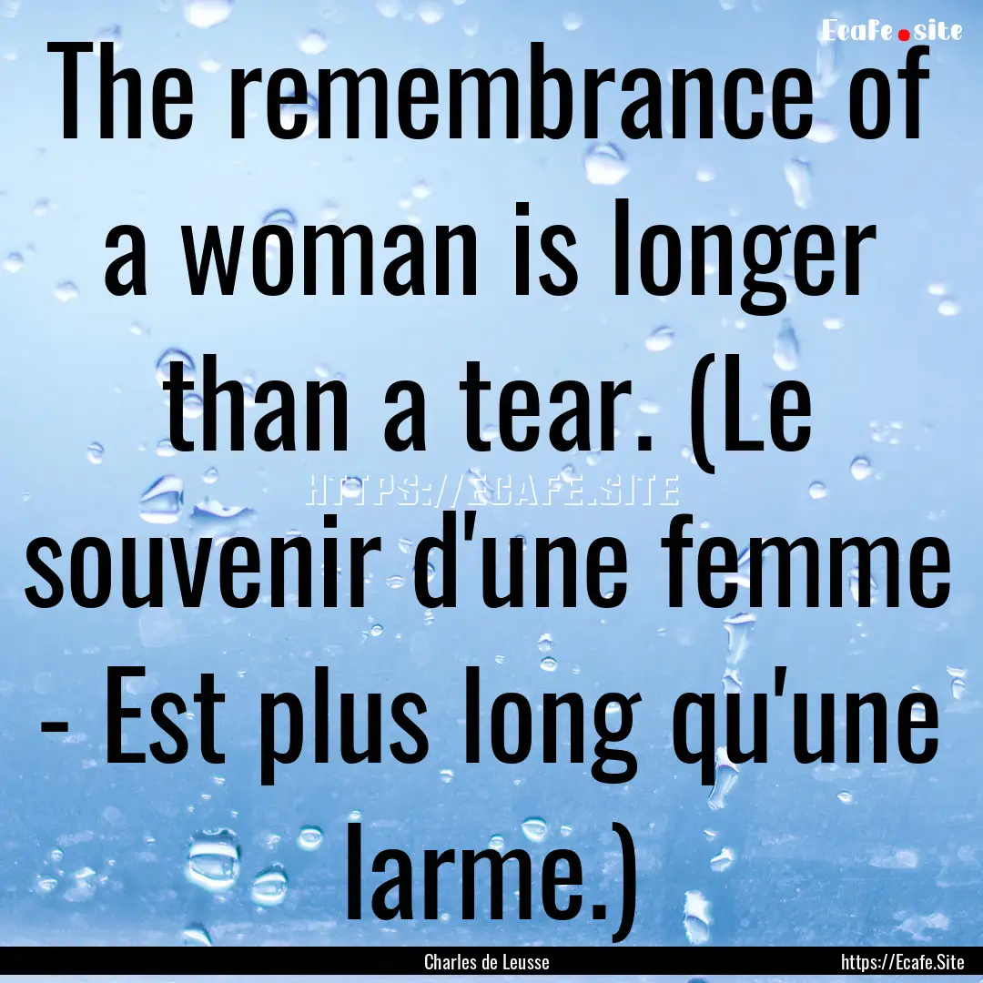 The remembrance of a woman is longer than.... : Quote by Charles de Leusse