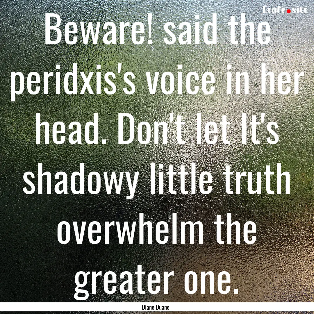 Beware! said the peridxis's voice in her.... : Quote by Diane Duane