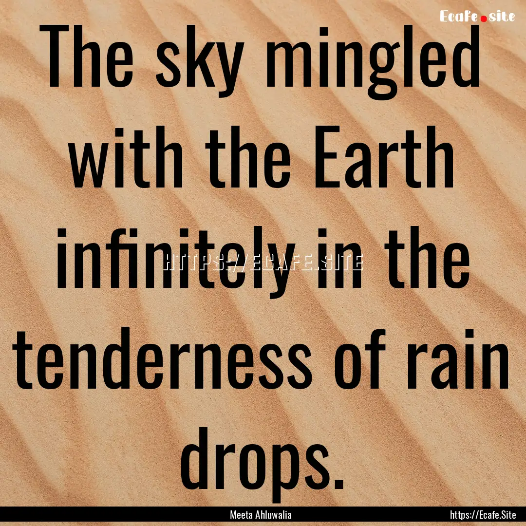 The sky mingled with the Earth infinitely.... : Quote by Meeta Ahluwalia