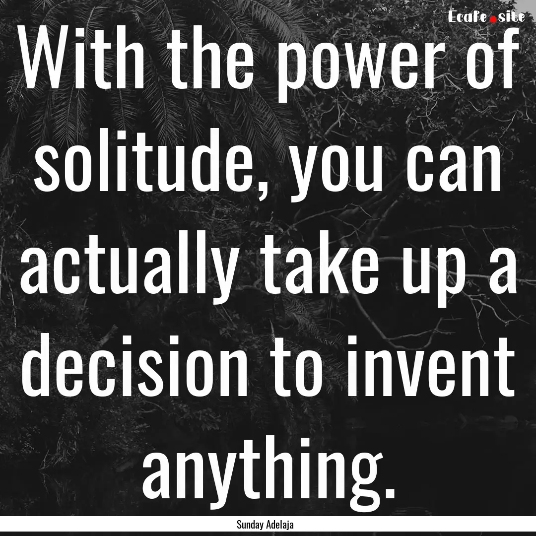 With the power of solitude, you can actually.... : Quote by Sunday Adelaja