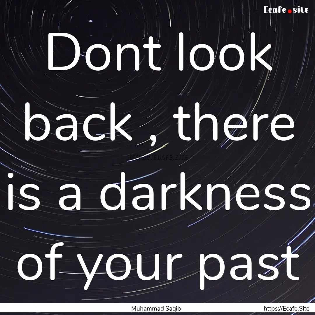 Dont look back , there is a darkness of your.... : Quote by Muhammad Saqib